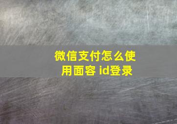 微信支付怎么使用面容 id登录